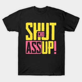 Shut Cho Ass Up T-Shirt